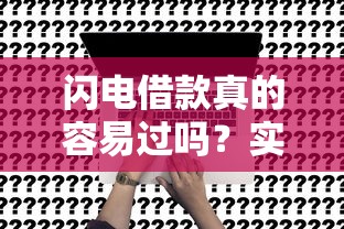 闪电借款真的容易过吗？实测申请条件与避坑指南