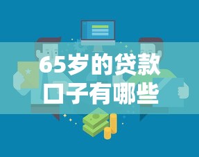 65岁的贷款口子有哪些？老年人贷款渠道全解析