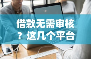 借款无需审核？这几个平台真能秒批到账吗