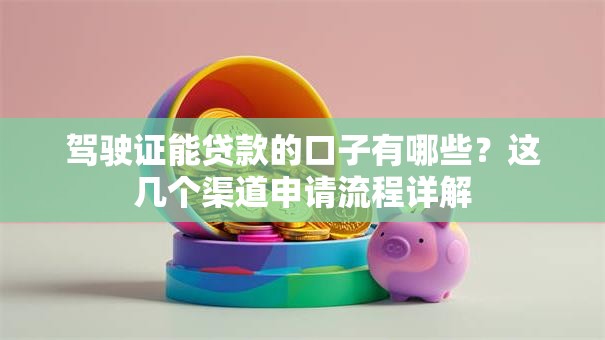 驾驶证能贷款的口子有哪些？这几个渠道申请流程详解