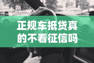 正规车抵贷真的不看征信吗？老司机给你讲透门道