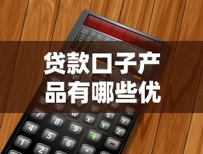 贷款口子产品有哪些优势？这几点让你轻松找到靠谱方案！