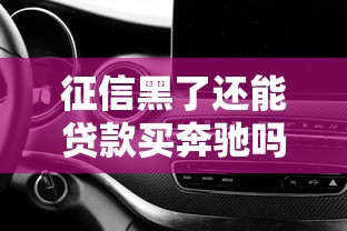 征信黑了还能贷款买奔驰吗？三大渠道帮你圆豪车梦
