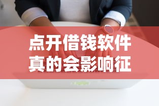 点开借钱软件真的会影响征信吗？别慌，一文讲透背后逻辑