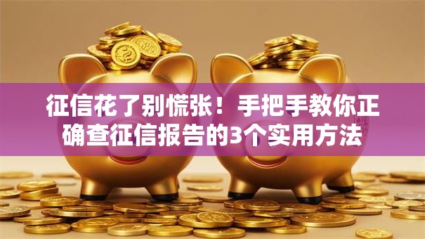 征信花了别慌张！手把手教你正确查征信报告的3个实用方法