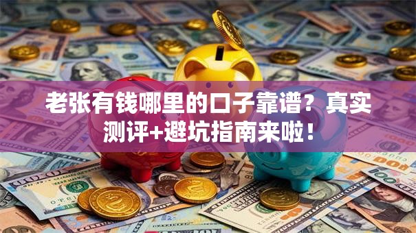 老张有钱哪里的口子靠谱？真实测评+避坑指南来啦！