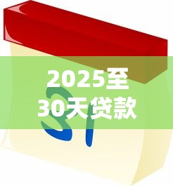 2025至30天贷款口子有哪些？这几个平台灵活又好用！