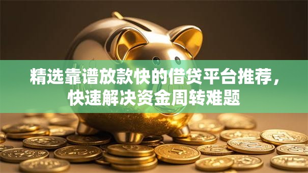 精选靠谱放款快的借贷平台推荐,快速解决资金周转难题 精选靠谱放款快的借贷平台推荐,快速解决资金周转难题