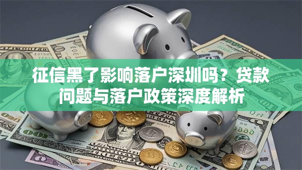 征信黑了影响落户深圳吗？贷款问题与落户政策深度解析