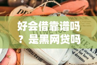 好会借靠谱吗？是黑网贷吗？这些细节一定要看清楚！