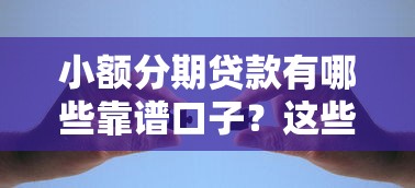 小额分期贷款有哪些靠谱口子？这些平台帮你轻松解决资金难题