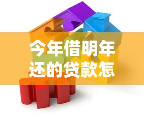 今年借明年还的贷款怎么选？灵活周转方案解析