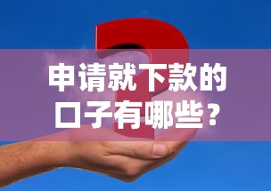 申请就下款的口子有哪些？这几种真实靠谱的平台必须收藏