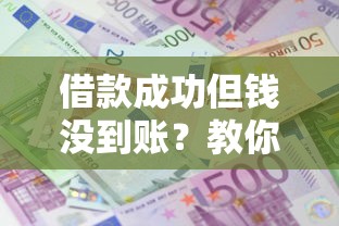 借款成功但钱没到账？教你三步快速解决到账难题