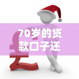 70岁的贷款口子还能申请吗？老年人贷款条件解析+避坑指南