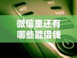 微信里还有哪些能借钱的口子？这5个靠谱渠道你知道吗