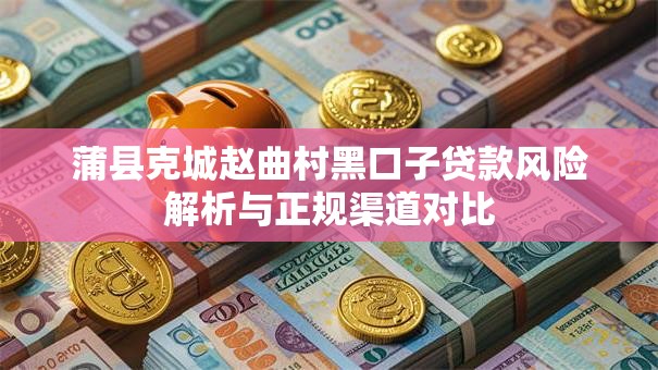 蒲县克城赵曲村黑口子贷款风险解析与正规渠道对比