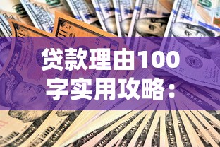 贷款理由100字实用攻略：常见用途分析及申请技巧全解析