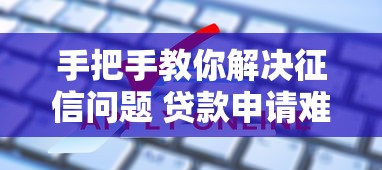 手把手教你解决征信问题 贷款申请难题这样破！