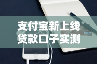 支付宝新上线贷款口子实测！这些隐藏福利你一定不知道