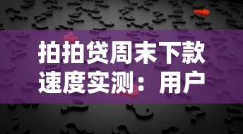 拍拍贷周末下款速度实测：用户真实反馈大公开