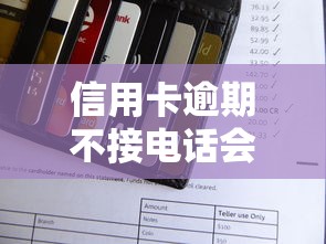 信用卡逾期不接电话会被上门吗？三招教你避开催收风险