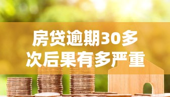房贷逾期30多次后果有多严重？教你如何补救信用与避免法拍风险