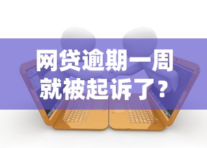 网贷逾期一周就被起诉了？别慌！教你正确处理步骤