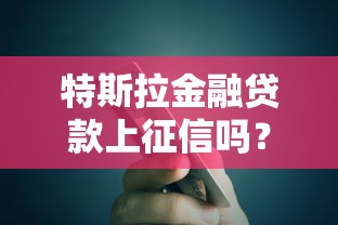 特斯拉金融贷款上征信吗？买车必看的信用影响解析