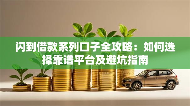 闪到借款系列口子全攻略：如何选择靠谱平台及避坑指南