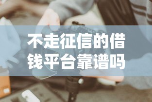 不走征信的借钱平台靠谱吗？这些避坑技巧必须掌握