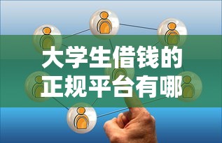 大学生借钱的正规平台有哪些？推荐这几个靠谱选择！