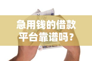 急用钱的借款平台靠谱吗？真实用户经历教你辨别真假