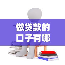 做贷款的口子有哪些？靠谱平台、低息渠道全解析