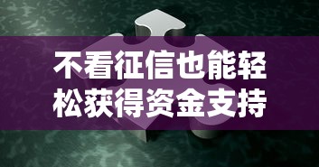 不看征信也能轻松获得资金支持？这5种方法助你快速解决资金难题！
