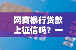 网商银行贷款上征信吗？一文说清贷款记录影响