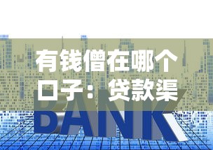 有钱僧在哪个口子：贷款渠道深度测评，避开套路选对路子！
