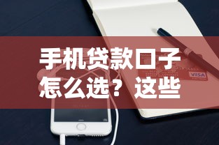 手机贷款口子怎么选？这些技巧助你轻松搞定！