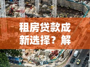 租房贷款成新选择？解析市场变革下的灵活融资方案！