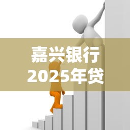 嘉兴银行2025年贷款利率预测与政策深度解析