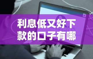 利息低又好下款的口子有哪些？真实评测+实用推荐