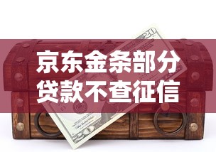 京东金条部分贷款不查征信？真相背后藏着这些门道