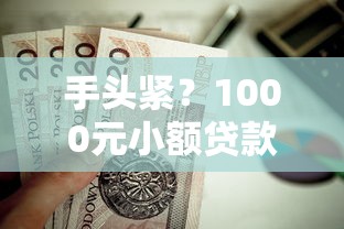 手头紧？1000元小额贷款有哪些？这5个正规平台值得一试！