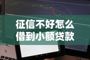 征信不好怎么借到小额贷款？可靠平台筛选与到账技巧分享