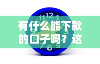 有什么能下款的口子吗？这几个正规渠道实测通过率高