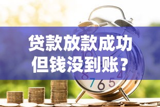 贷款放款成功但钱没到账？这5个原因看完就懂