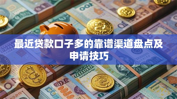 最近贷款口子多的靠谱渠道盘点及申请技巧