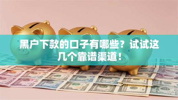 黑户下款的口子有哪些？试试这几个靠谱渠道！