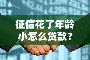 征信花了年龄小怎么贷款？这5招或许能帮你解决难题！