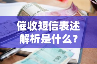 催收短信表述解析是什么？读懂这些关键点才能避免踩坑！